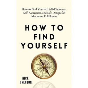 How to Find Yourself: Self-Discovery, Self-Awareness, and Life Design for Maximum Fulfillment - Paperback