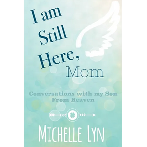 I am Still Here, Mom: Conversations with my Son From Heaven - Paperback