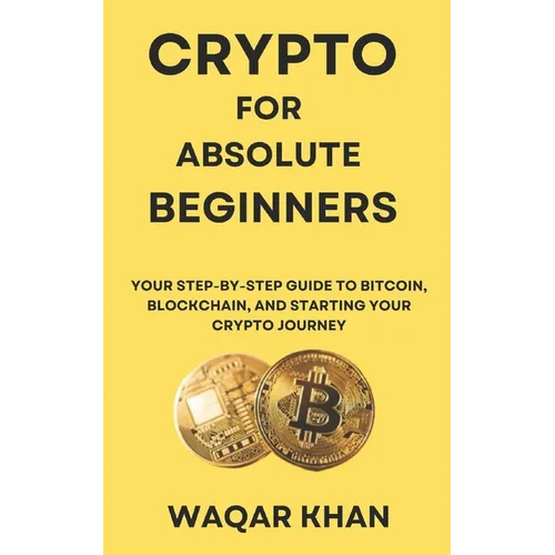 Crypto for Absolute Beginners: Your Step-by-Step Guide to Bitcoin, Blockchain, and Starting Your Crypto Journey - Paperback