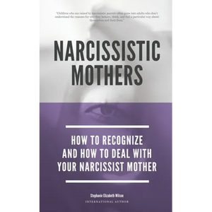 Narcissistic Mothers - How To Recognize And How To Deal With Your Narcissist Mother - Paperback