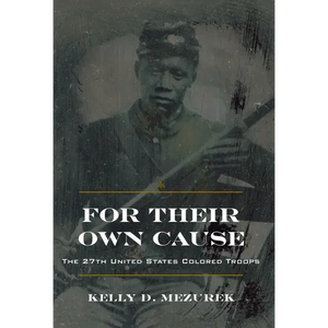 For Their Own Cause: The 27th United States Colored Troops - Hardcover
