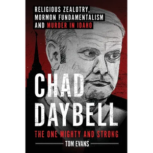 Chad Daybell, The One Mighty and Strong: Religious Zealotry, Mormon Fundamentalism and Murder in Idaho - Paperback