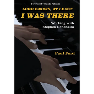 Lord Knows, At Least I Was There: Working with Stephen Sondheim - Hardcover