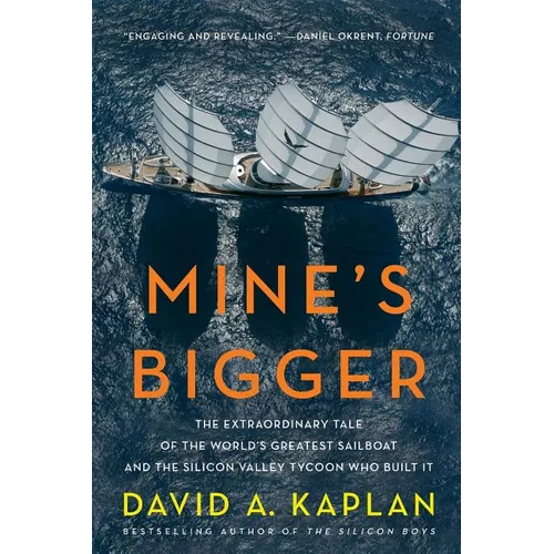 Mine's Bigger: The Extraordinary Tale of the World's Greatest Sailboat and the Silicon Valley Tycoon Who Built It
