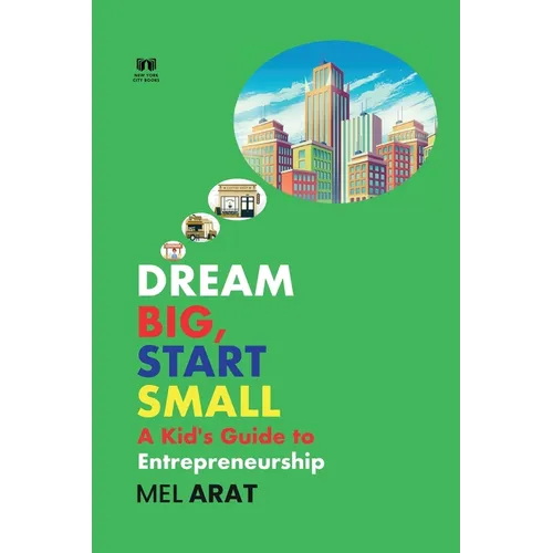 Dream Big, Start Small: A Kid's Guide to Entrepreneurship - Paperback