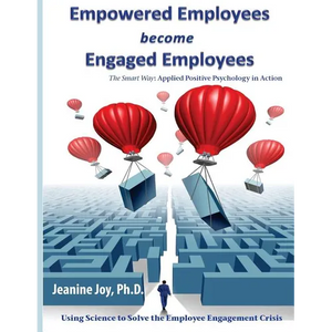 Empowered Employees are Engaged Employees: Using Science to Solve the Employee Engagement Crisis: The Smart Way to Manage Emotions, and Improve Core S - Paperback