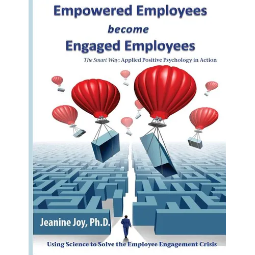 Empowered Employees are Engaged Employees: Using Science to Solve the Employee Engagement Crisis: The Smart Way to Manage Emotions, and Improve Core S - Paperback