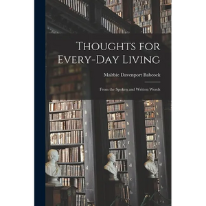 Thoughts for Every-day Living: From the Spoken and Written Words - Paperback