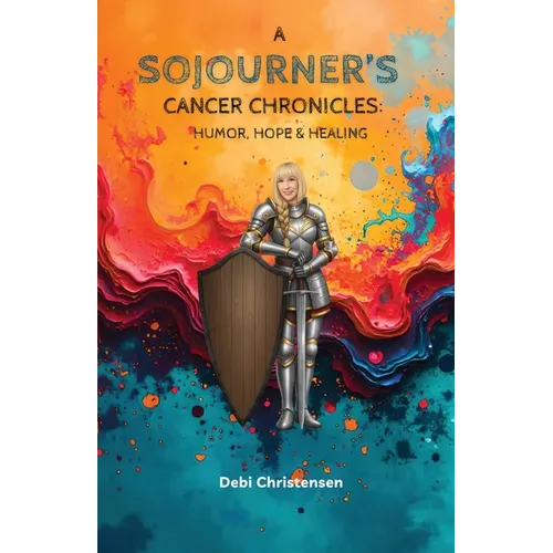 A Sojourner's Cancer Chronicles: Humor, Hope & Healing - Paperback