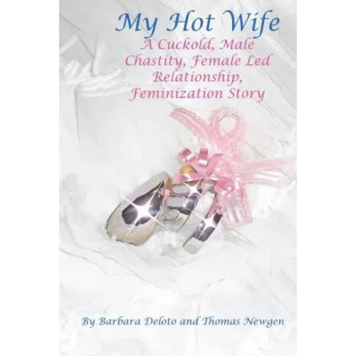 My Hot Wife - A Cuckold, Male Chastity, Female Led Relationship, Feminization Story - Paperback