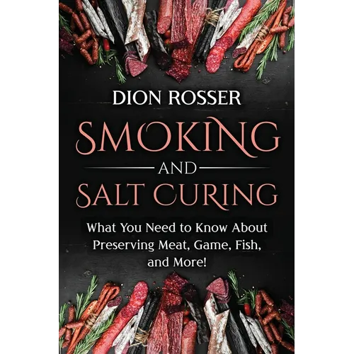 Smoking and Salt Curing: What You Need to Know About Preserving Meat, Game, Fish, and More! - Paperback