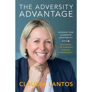 The Adversity Advantage: Increase your leadership adaptability - Mastering the Scenario Thinking Framework(TM) - Paperback