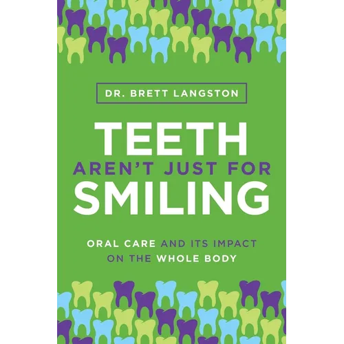 Teeth Aren't Just for Smiling: Oral Care and Its Impact on the Whole Body - Paperback
