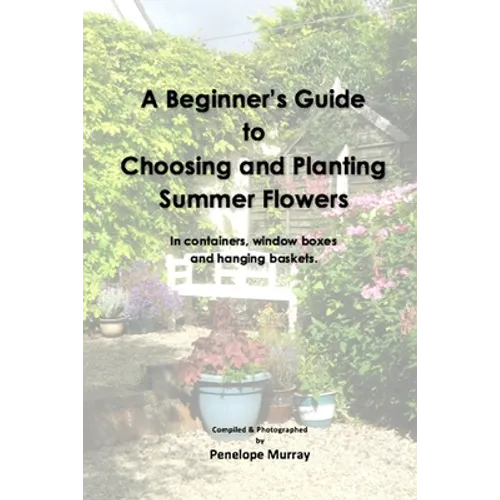 A Beginner's Guide to Choosing and Planting Summer Flowers - Paperback