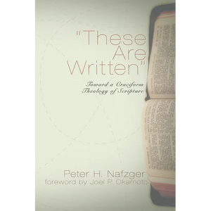These Are Written: Toward a Cruciform Theology of Scripture - Hardcover