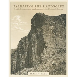 Narrating the Landscape: Print Culture and American Expansion in the Nineteenth Century Volume 24 - Hardcover