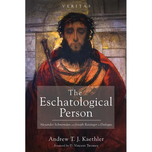 The Eschatological Person: Alexander Schmemann and Joseph Ratzinger in Dialogue - Paperback
