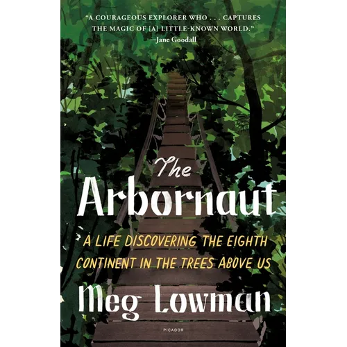 The Arbornaut: A Life Discovering the Eighth Continent in the Trees Above Us - Paperback