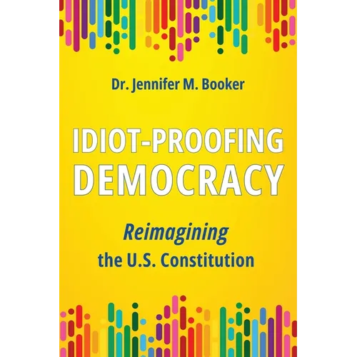 Idiot-Proofing Democracy: Reimagining the U.S. Constitution - Paperback