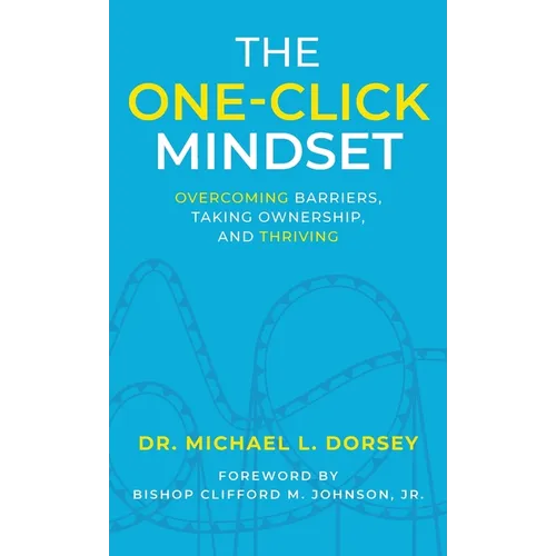 The One-Click Mindset: Overcoming Barriers, Taking Ownership, and Thriving - Hardcover