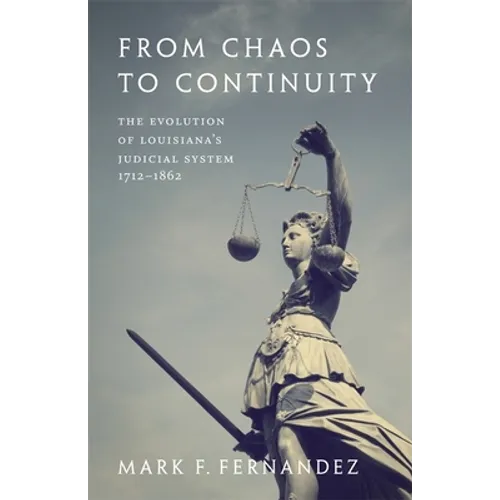 From Chaos to Continuity: The Evolution of Louisiana's Judicial System, 1712--1862 - Paperback