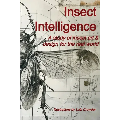 Insect Intelligence: An Illustrated Study of Insect Art and Design for the Real World - Paperback