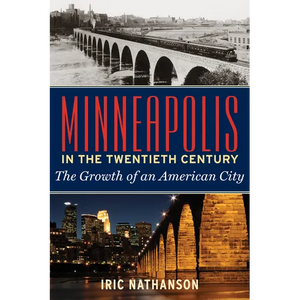 Minneapolis in the Twentieth Century: The Growth of an American City - Paperback