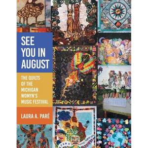 See You in August: The Quilts of the Michigan Womyn's Music Festival - Paperback