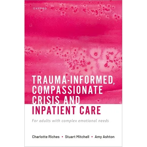 Trauma-Informed, Compassionate Crisis and Inpatient Care: For Adults with Complex Emotional Needs - Paperback