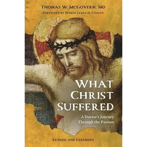 What Christ Suffered: A Doctor's Journey Through the Passion, Revised and Expanded - Paperback