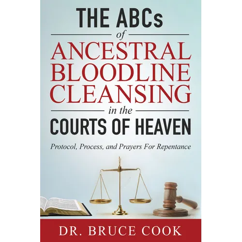The ABCs of Ancestral Bloodline Cleansing: Protocol, Process and Prayers for Repentance in the Courts of Heaven - Paperback