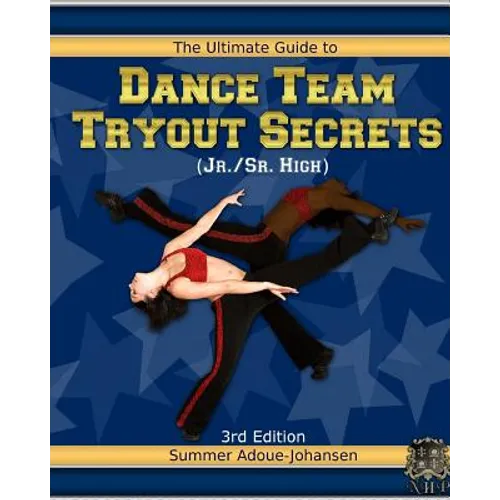 The Ultimate Guide to Dance Team Tryout Secrets (Jr./Sr. High), 3rd Edition: With Exercises, a Stretching Guide for Great Flexibility, Makeup Tips, an - Paperback