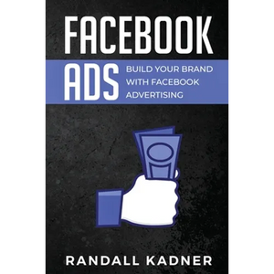 Facebook Ads: Build Your Brand With Facebook Advertising - Paperback
