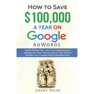 How to Save $100,000 a Year on Google Adwords - Paperback