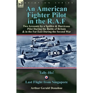 An American Fighter Pilot in the R.A.F: Two Accounts by a Spitfire and Hurricane Pilot During the Battle of Britain & in the Far East During the Secon - Paperback