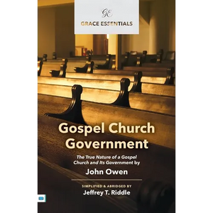 Gospel Church Government: The True Nature of a Gospel Church and Its Government - Paperback