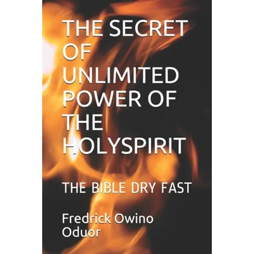 The Secret of Unlimited Power of the Holyspirit: The Bible Dry Fast - Paperback