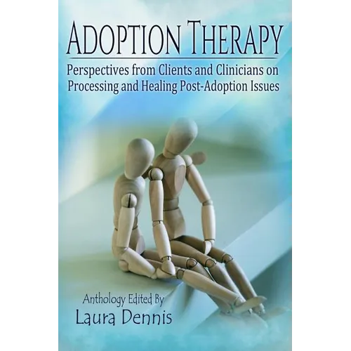 Adoption Therapy: Perspectives from Clients and Clinicians on Processing and Healing Post-Adoption Issues - Paperback