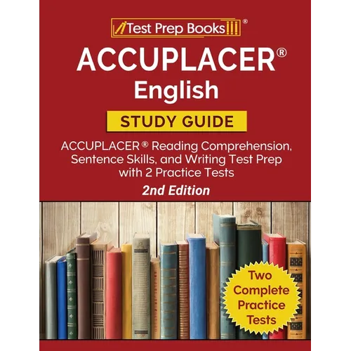 ACCUPLACER English Study Guide: ACCUPLACER Reading Comprehension, Sentence Skills, and Writing Test Prep with 2 Practice Tests [2nd Edition] - Paperback