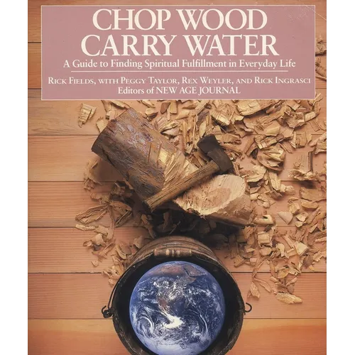 Chop Wood, Carry Water: A Guide to Finding Spiritual Fulfillment in Everyday Life - Paperback