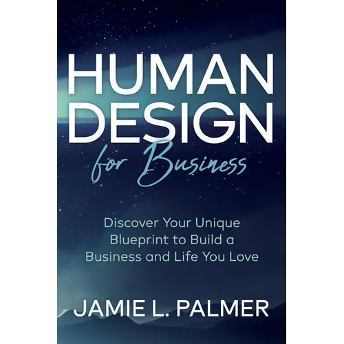 Human Design for Business: Discover Your Unique Blueprint to Build a Business and Life You Love - Paperback