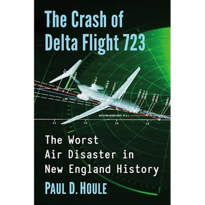 The Crash of Delta Flight 723: The Worst Air Disaster in New England History - Paperback