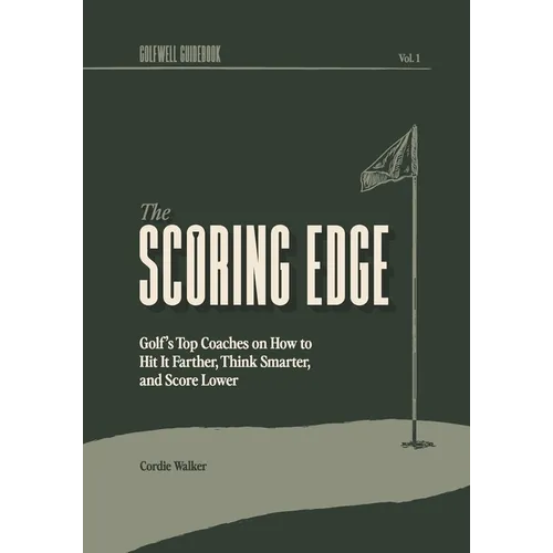 The Scoring Edge: Golf's Top Coaches on How to Hit It Farther, Think Smarter, and Score Lower - Paperback