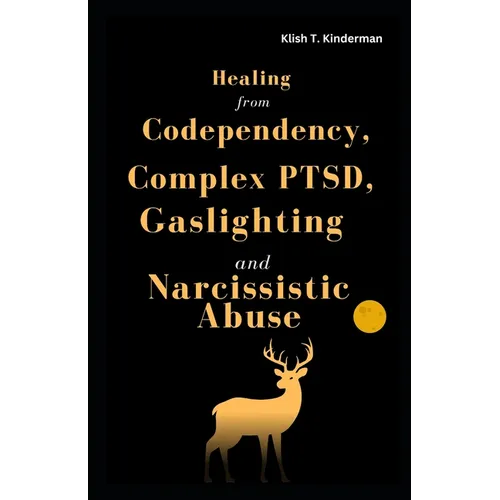 Healing from Codependency, Complex PTSD, Gaslighting and Narcissistic Abuse - Paperback