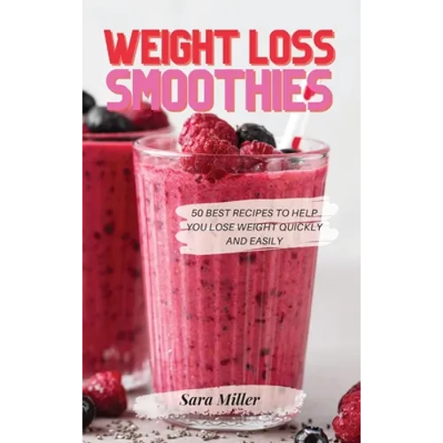 Weight Loss Smoothies: 50 Best Recipes to Help You Lose Weight Quickly and Easily - Hardcover