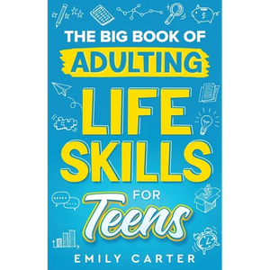 The Big Book of Adulting Life Skills for Teens: A Complete Guide to All the Crucial Life Skills They Don't Teach You in School for Teenagers - Paperback