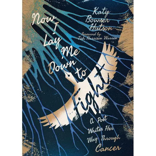 Now I Lay Me Down to Fight: A Poet Writes Her Way Through Cancer - Paperback