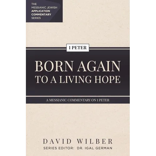 Born Again to a Living Hope: A Messianic Commentary on 1 Peter - Paperback