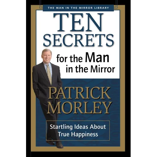 The Ten Secrets for the Man in the Mirror: Startling Ideas about True Happiness - Paperback