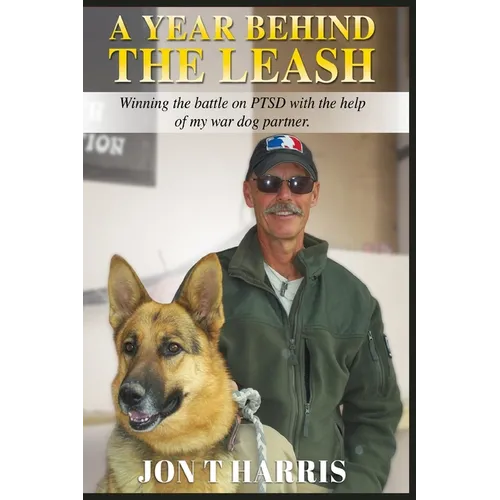 A Year Behind the Leash: Winning the battle on PTSD with the help of my war dog partner. - Paperback